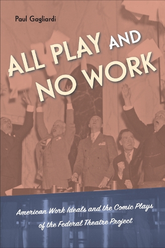 All Play and No Work: American Work Ideals and the Comic Plays of the Federal Theatre Project.