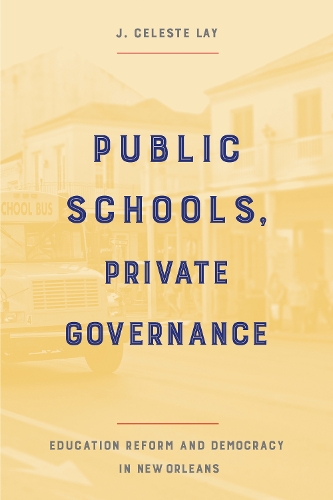 Public Schools, Private Governance: Education Reform and Democracy in New Orleans.