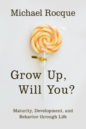 Grow Up, Will You?: Maturity, Development, and Behavior Through Life.