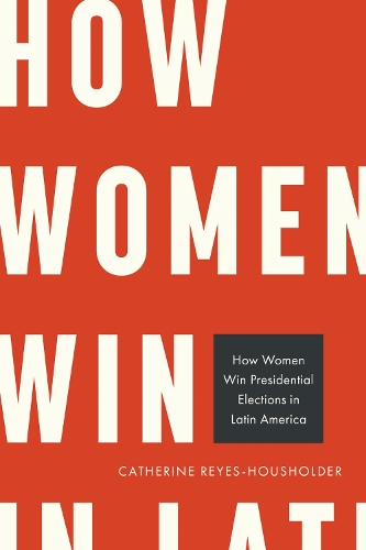 How Women Win Presidential Elections in Latin America.