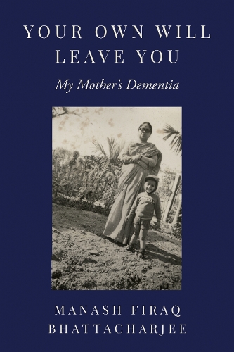 Your Own Will Leave You: My Mother's Dementia.