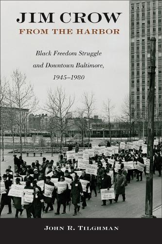 Jim Crow from the Harbor: Black Freedom Struggle and Downtown Baltimore, 1945-1980.