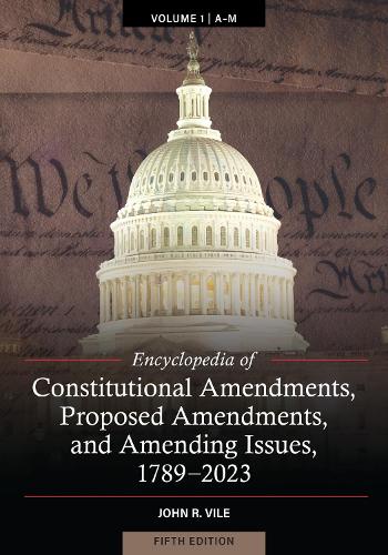 Encyclopedia of Constitutional Amendments, Proposed Amendments, and Amending Issues, 1789-2023.
