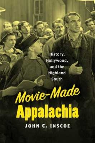 Movie-Made Appalachia: History, Hollywood, and the Highland South.