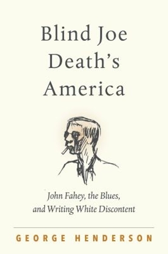 Blind Joe Death's America: John Fahey, the Blues, and Writing White Discontent.