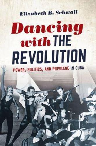 Dancing with the Revolution: Power, Politics, and Privilege in Cuba.