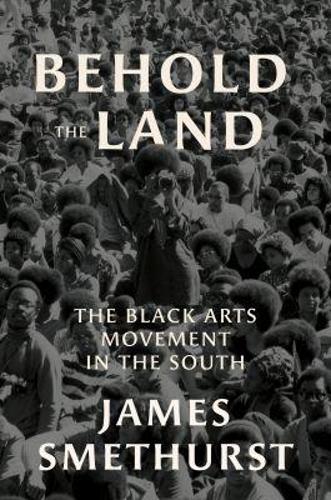 Behold the Land: The Black Arts Movement in the South.