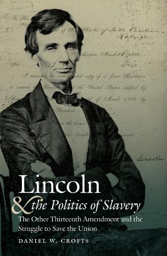 Lincoln and the Politics of Slavery: The Other Thirteenth Amendment and the Struggle to Save the Union.