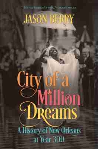 City of a Million Dreams: A History of New Orleans at Year 300.