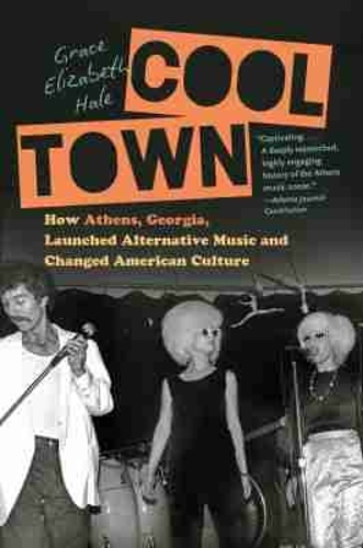 Cool Town: How Athens, Georgia, Launched Alternative Music and Changed American Culture.