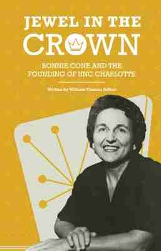 Jewel in the Crown: Bonnie Cone and the Founding of UNC Charlotte.
