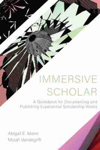Immersive Scholar: A Guidebook for Documenting and Publishing Experiential Scholarship Works.