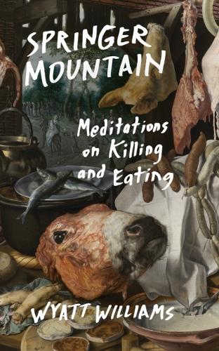 Springer Mountain: Meditations on Killing and Eating.