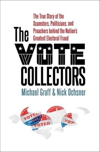 The Vote Collectors: The True Story of the Scamsters, Politicians, and Preachers behind the Nation's Greatest Electoral Fraud.
