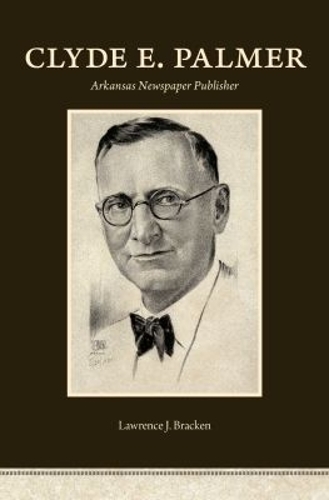 Clyde E. Palmer: Arkansas Newspaper Publisher.