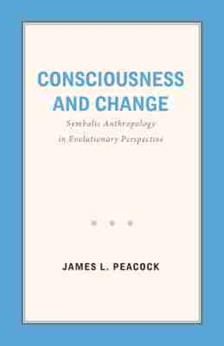 Consciousness and Change: Symbolic Anthropology in Evolutionary Perspective.