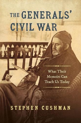 The Generals' Civil War: What Their Memoirs Can Teach Us Today.