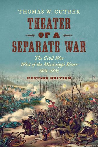 Theater of a Separate War: The Civil War West of the Mississippi River, 1861-1865. Revised Paperback Edition