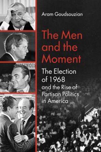 The Men and the Moment: The Election of 1968 and the Rise of Partisan Politics in America.