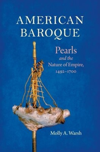 American Baroque: Pearls and the Nature of Empire, 1492-1700.
