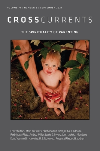 CrossCurrents: the Spirituality of Parenting: Volume 71, Number 3, September 2021.