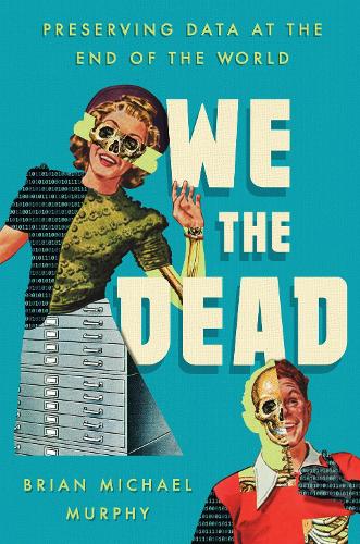 We the Dead: Preserving Data at the End of the World.