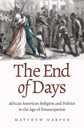 The End of Days: African American Religion and Politics in the Age of Emancipation.