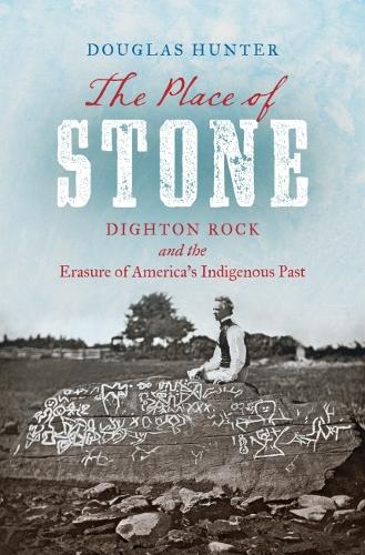 The Place of Stone: Dighton Rock and the Erasure of America's Indigenous Past.