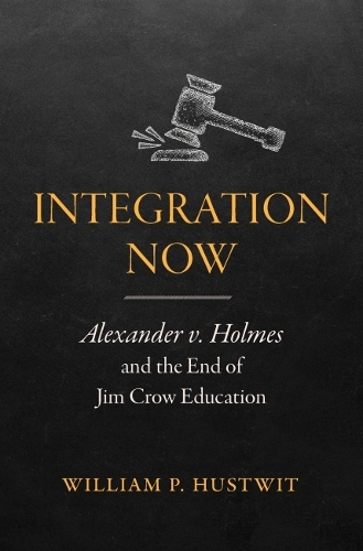 Integration Now: Alexander V. Holmes and the End of Jim Crow Education.