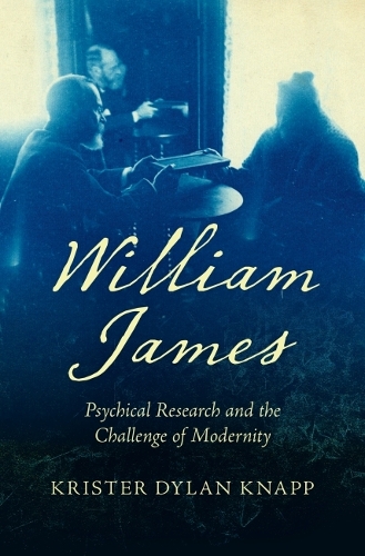 William James: Psychical Research and the Challenge of Modernity.