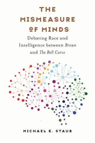 The Mismeasure of Minds: Debating Race and Intelligence Between Brown and the Bell Curve.