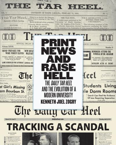 Print News and Raise Hell: The Daily Tar Heel and the Evolution of a Modern University.