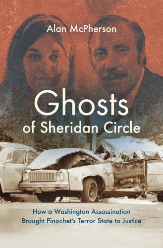Ghosts of Sheridan Circle: How a Washington Assassination Brought Pinochet's Terror State to Justice.