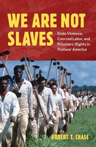 We Are not Slaves: State Violence, Coerced Labor, and Prisoners' Rights in Postwar America.