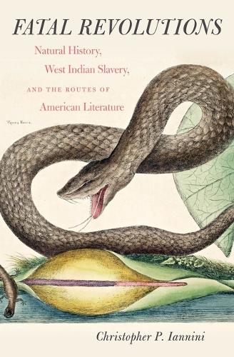 Fatal Revolutions: Natural History, West Indian Slavery, and the Routes of American Literature.