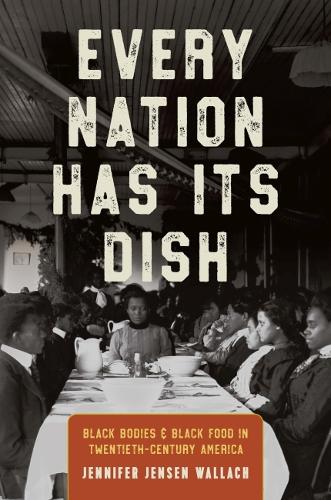 Every Nation Has Its Dish: Black Bodies and Black Food in Twentieth-Century America.