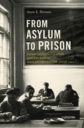 From Asylum to Prison: Deinstitutionalization and the Rise of Mass Incarceration After 1945.