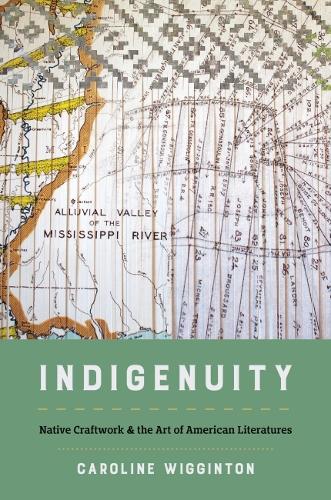 Indigenuity: Native Craftwork & the Art of American Literatures.