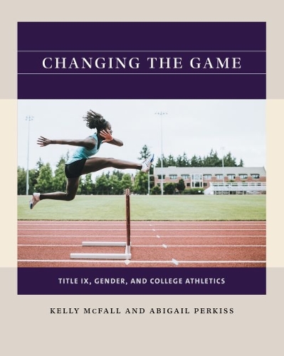 Changing the Game: Title IX, Gender, and College Athletics.