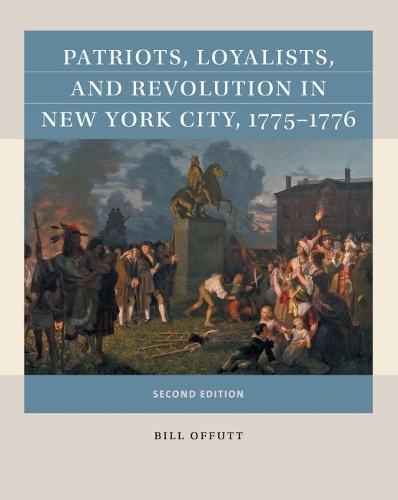 Patriots, Loyalists, and Revolution in New York City, 1775-1776. Second Edition