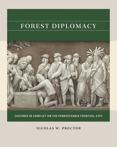 Forest Diplomacy: Cultures in Conflict on the Pennsylvania Frontier, 1757.