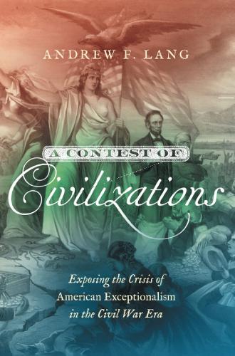 A Contest of Civilizations: Exposing the Crisis of American Exceptionalism in the Civil War Era.