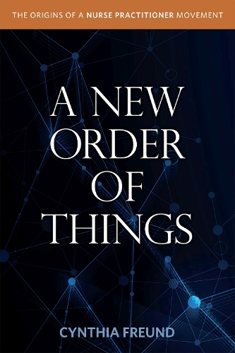 A New Order of Things: Origins of a Nurse Practitioner Movement.