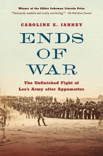Ends of War: The Unfinished Fight of Lee's Army After Appomattox.