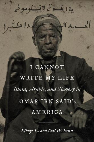 I Cannot Write My Life: Islam, Arabic, and Slavery in Omar Ibn Said's America.