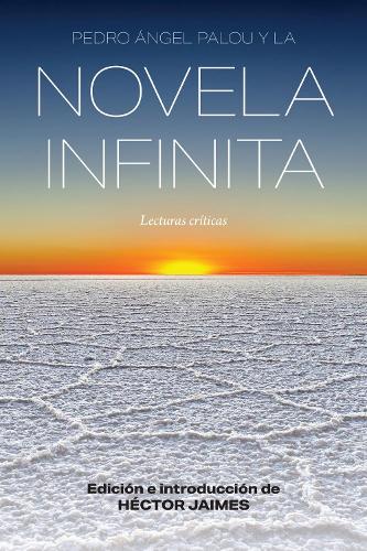 Pedro Angel Palou Y La Novela Infinita: Lecturas Criticas.
