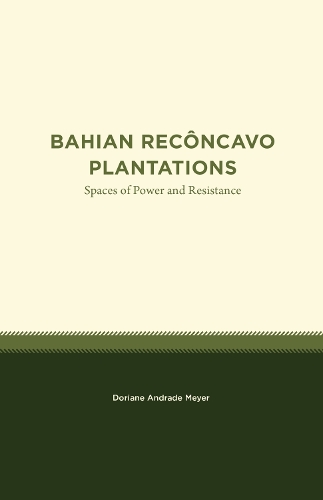 Bahian Reconcavo Plantations: Spaces of Power and Resistance.