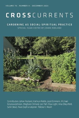 CrossCurrents: Gardening As Social-Spiritual Practice: Volume 73, Number 4, December 2023.