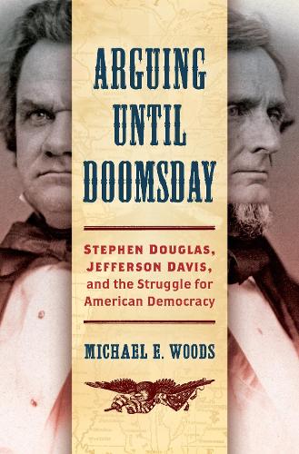 Arguing Until Doomsday: Stephen Douglas, Jefferson Davis, and the Struggle for American Democracy.