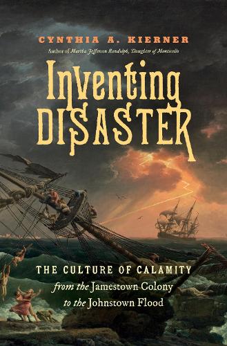 Inventing Disaster: The Culture of Calamity from the Jamestown Colony to the Johnstown Flood.